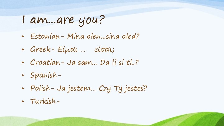 I am. . . are you? • Estonian- Mina olen. . . sina oled?