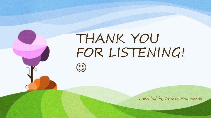 THANK YOU FOR LISTENING! Compiled by Anette Haavamäe 