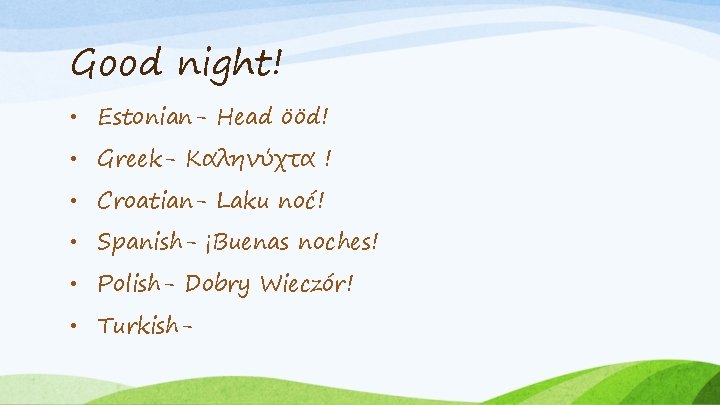 Good night! • Estonian- Head ööd! • Greek- Καληνύχτα ! • Croatian- Laku noć!