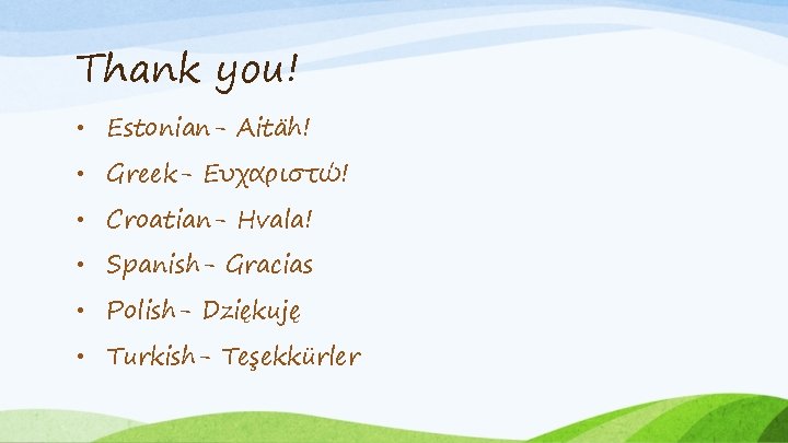 Thank you! • Estonian- Aitäh! • Greek- Ευχαριστώ! • Croatian- Hvala! • Spanish- Gracias