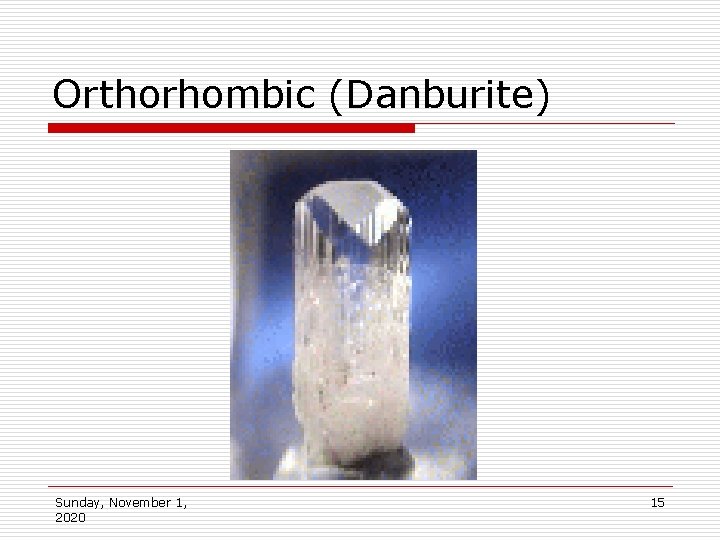 Orthorhombic (Danburite) Sunday, November 1, 2020 15 