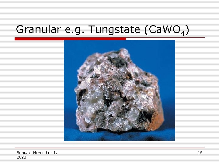 Granular e. g. Tungstate (Ca. WO 4) Sunday, November 1, 2020 16 