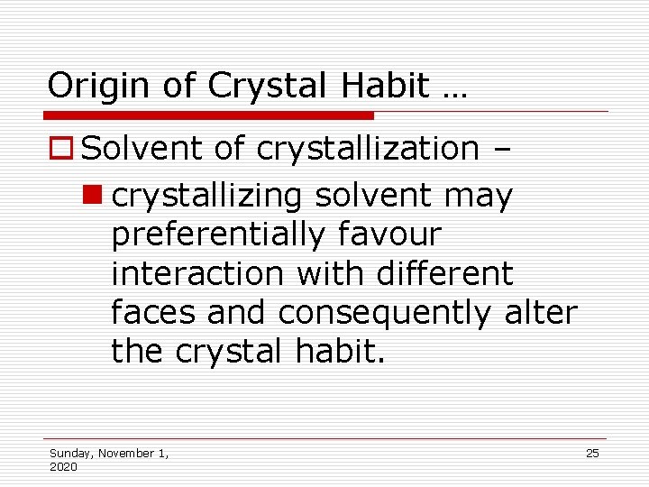 Origin of Crystal Habit … o Solvent of crystallization – n crystallizing solvent may