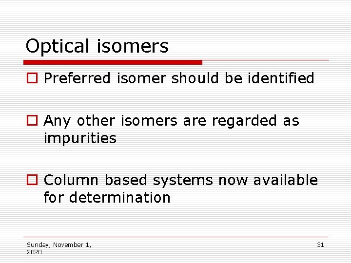 Optical isomers o Preferred isomer should be identified o Any other isomers are regarded