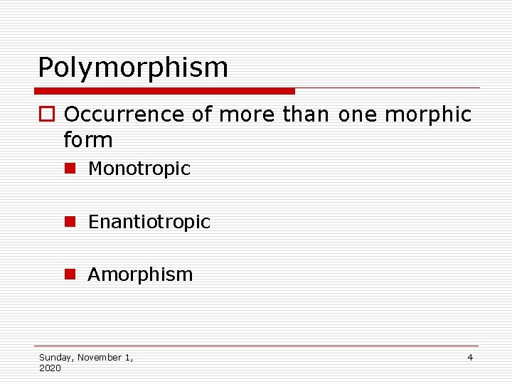 Polymorphism o Occurrence of more than one morphic form n Monotropic n Enantiotropic n