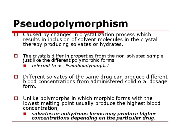 Pseudopolymorphism o Caused by changes in crystallization process which results in inclusion of solvent