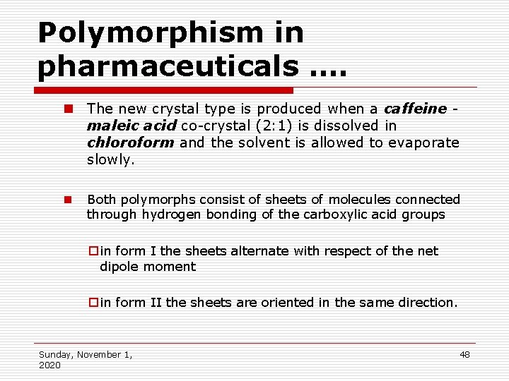 Polymorphism in pharmaceuticals …. n The new crystal type is produced when a caffeine