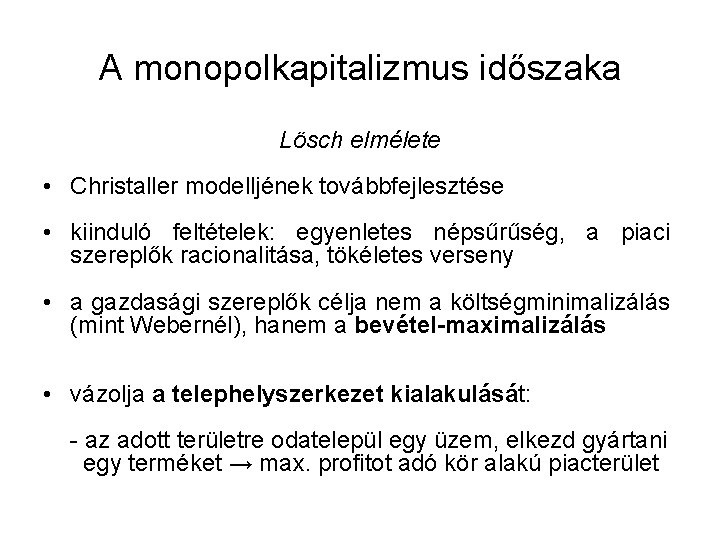 A monopolkapitalizmus időszaka Lösch elmélete • Christaller modelljének továbbfejlesztése • kiinduló feltételek: egyenletes népsűrűség,