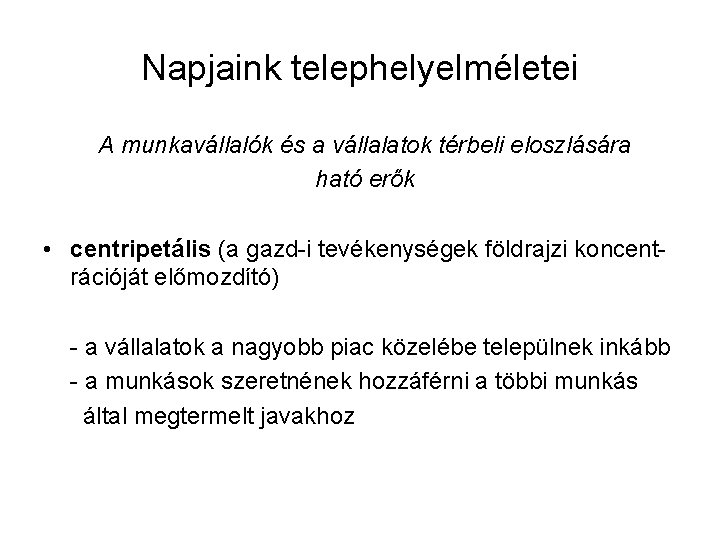 Napjaink telephelyelméletei A munkavállalók és a vállalatok térbeli eloszlására ható erők • centripetális (a