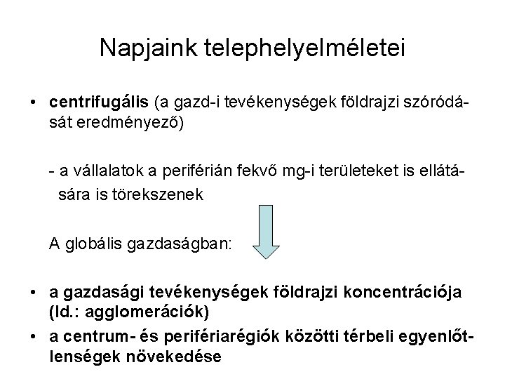 Napjaink telephelyelméletei • centrifugális (a gazd-i tevékenységek földrajzi szóródását eredményező) - a vállalatok a