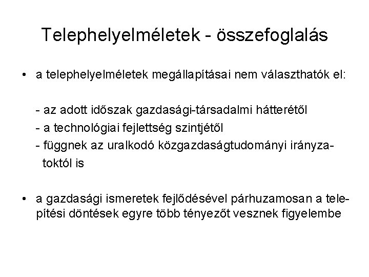 Telephelyelméletek - összefoglalás • a telephelyelméletek megállapításai nem választhatók el: - az adott időszak