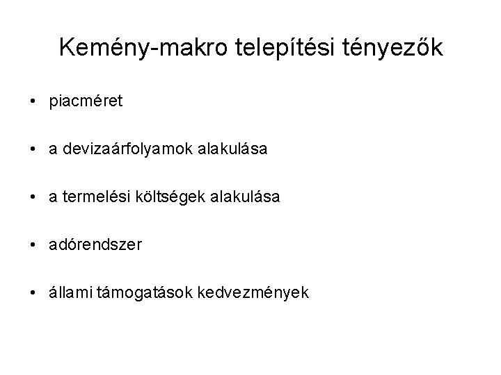 Kemény-makro telepítési tényezők • piacméret • a devizaárfolyamok alakulása • a termelési költségek alakulása