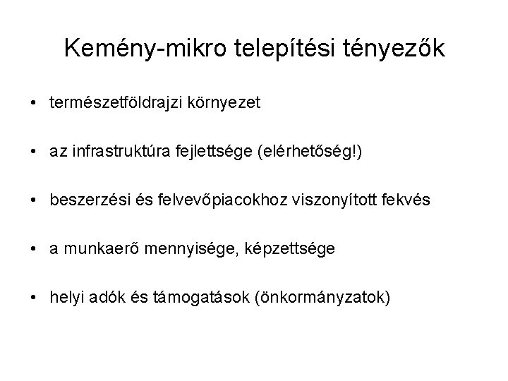 Kemény-mikro telepítési tényezők • természetföldrajzi környezet • az infrastruktúra fejlettsége (elérhetőség!) • beszerzési és