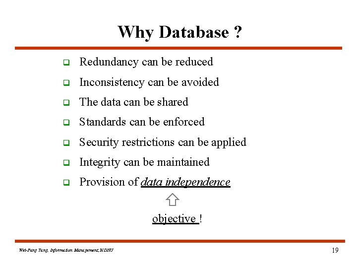 Why Database ? q Redundancy can be reduced q Inconsistency can be avoided q