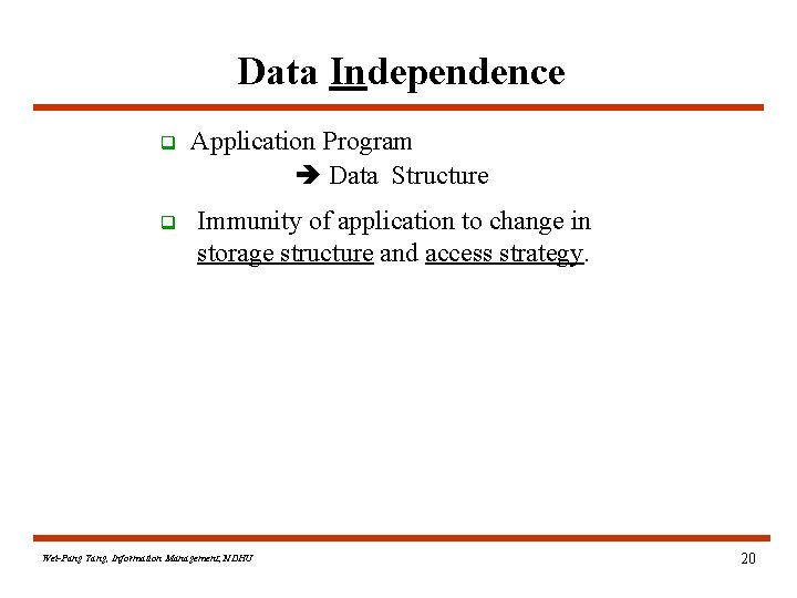 Data Independence q q Application Program Data Structure Immunity of application to change in