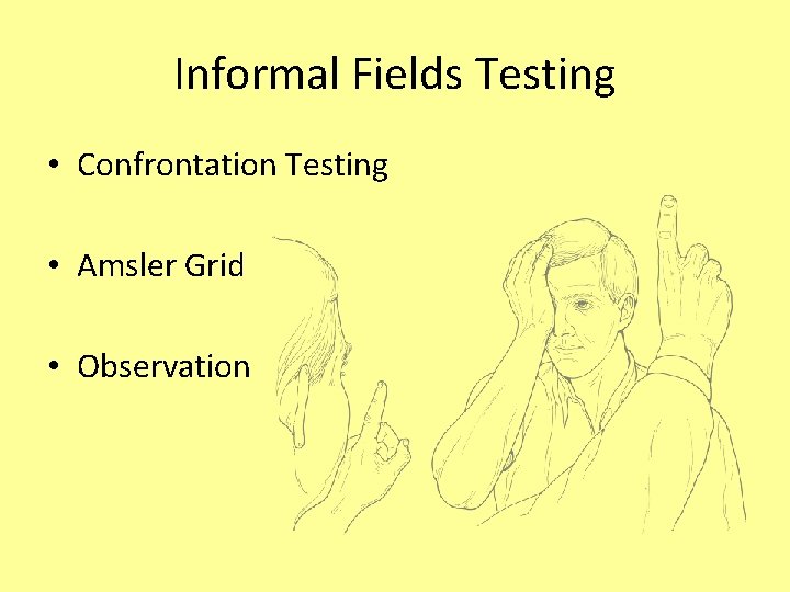 Informal Fields Testing • Confrontation Testing • Amsler Grid • Observation 