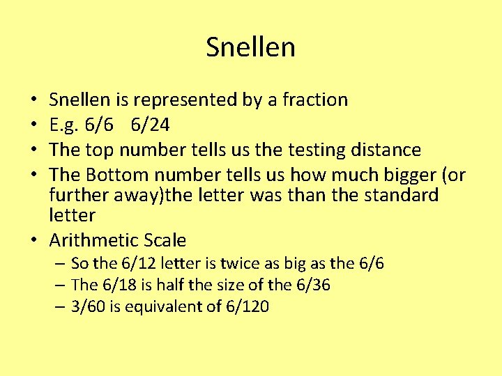 Snellen is represented by a fraction E. g. 6/6 6/24 The top number tells