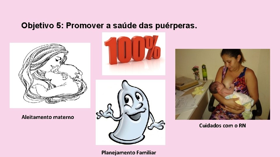 Objetivo 5: Promover a saúde das puérperas. Aleitamento materno Cuidados com o RN Planejamento