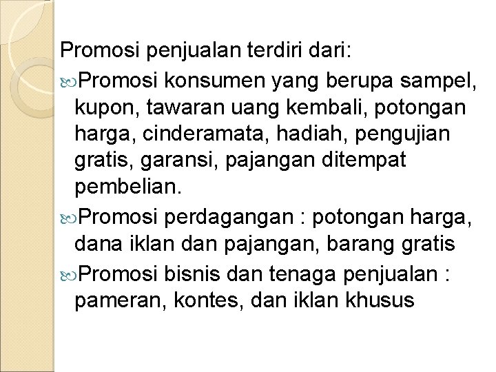 Promosi penjualan terdiri dari: Promosi konsumen yang berupa sampel, kupon, tawaran uang kembali, potongan