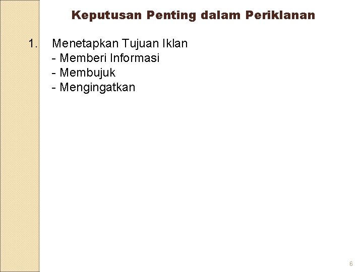 Keputusan Penting dalam Periklanan 1. Menetapkan Tujuan Iklan - Memberi Informasi - Membujuk -