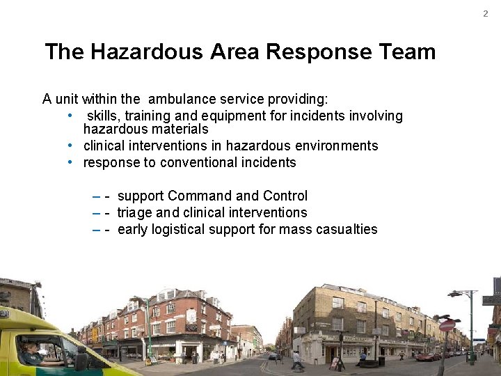 2 The Hazardous Area Response Team A unit within the ambulance service providing: •