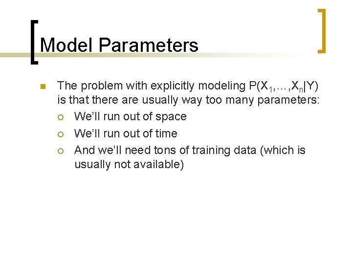 Model Parameters n The problem with explicitly modeling P(X 1, …, Xn|Y) is that