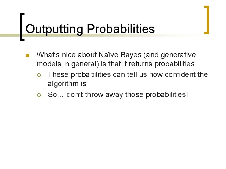 Outputting Probabilities n What’s nice about Naïve Bayes (and generative models in general) is