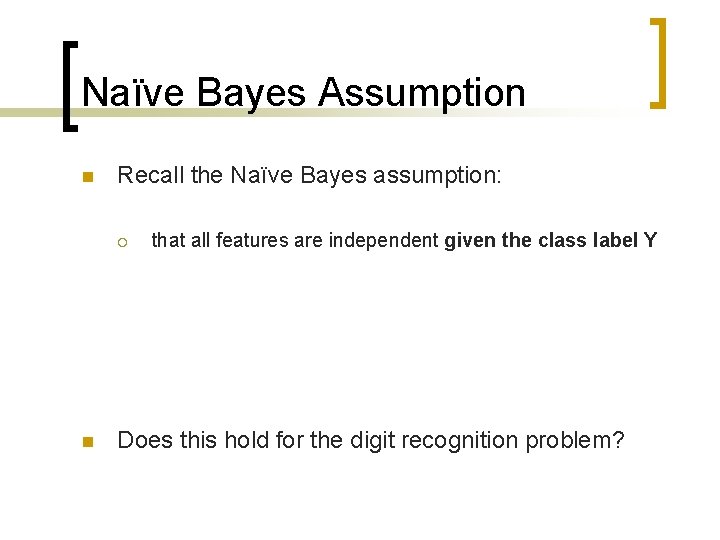 Naïve Bayes Assumption n Recall the Naïve Bayes assumption: ¡ n that all features