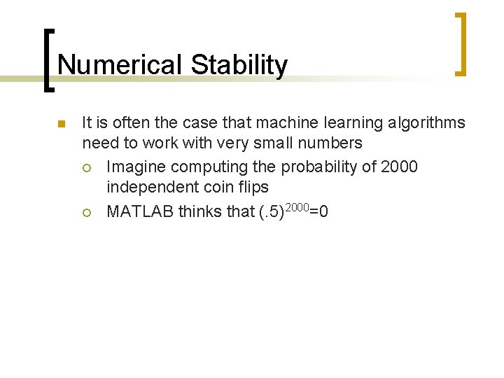 Numerical Stability n It is often the case that machine learning algorithms need to