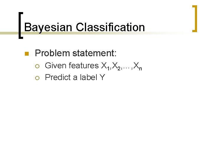 Bayesian Classification n Problem statement: ¡ ¡ Given features X 1, X 2, …,