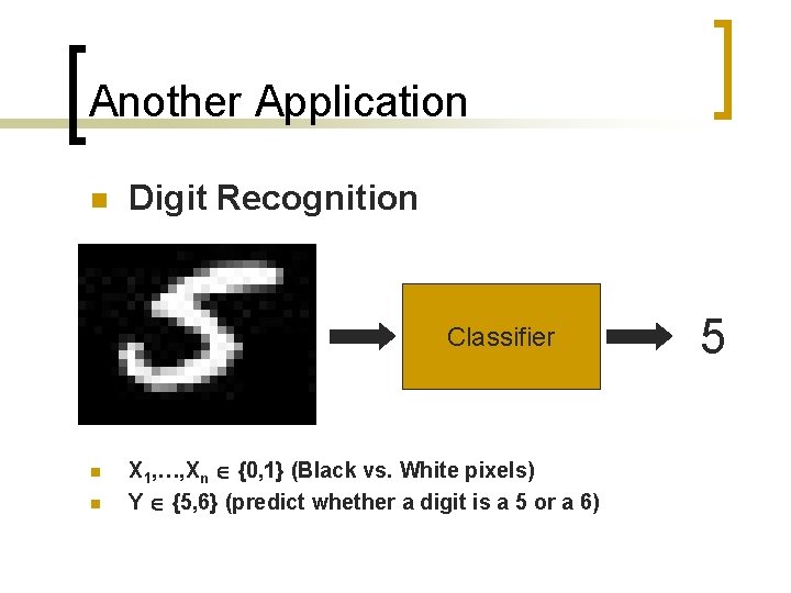 Another Application n Digit Recognition Classifier n n X 1, …, Xn {0, 1}