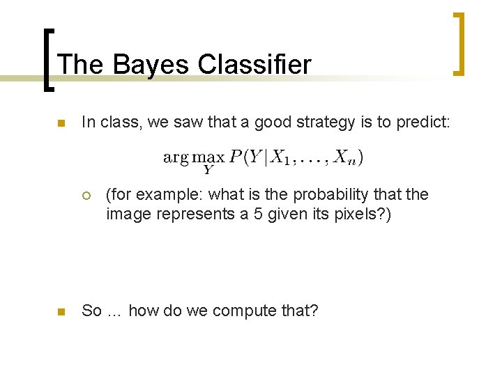 The Bayes Classifier n In class, we saw that a good strategy is to