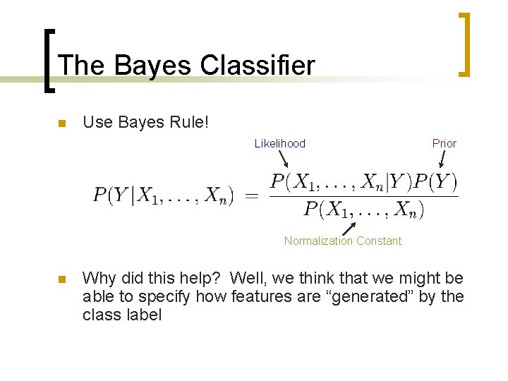 The Bayes Classifier n Use Bayes Rule! Likelihood Prior Normalization Constant n Why did