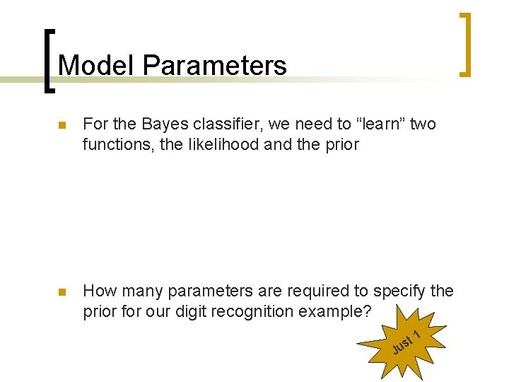 Model Parameters n For the Bayes classifier, we need to “learn” two functions, the