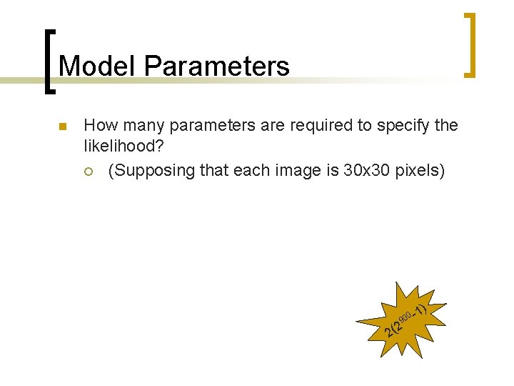 Model Parameters n How many parameters are required to specify the likelihood? ¡ (Supposing