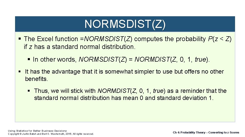 NORMSDIST(Z) The Excel function =NORMSDIST(Z) computes the probability P(z < Z) if z has
