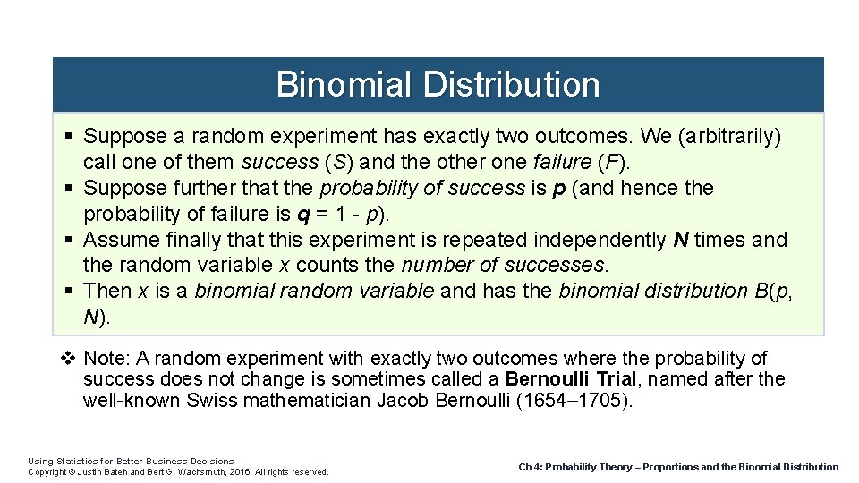 Binomial Distribution Suppose a random experiment has exactly two outcomes. We (arbitrarily) call one