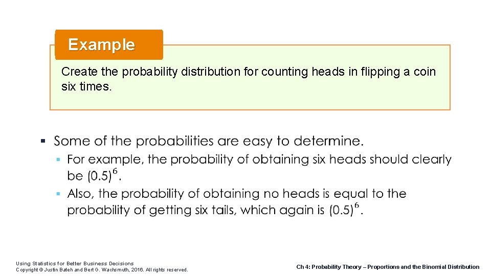 Example Create the probability distribution for counting heads in flipping a coin six times.