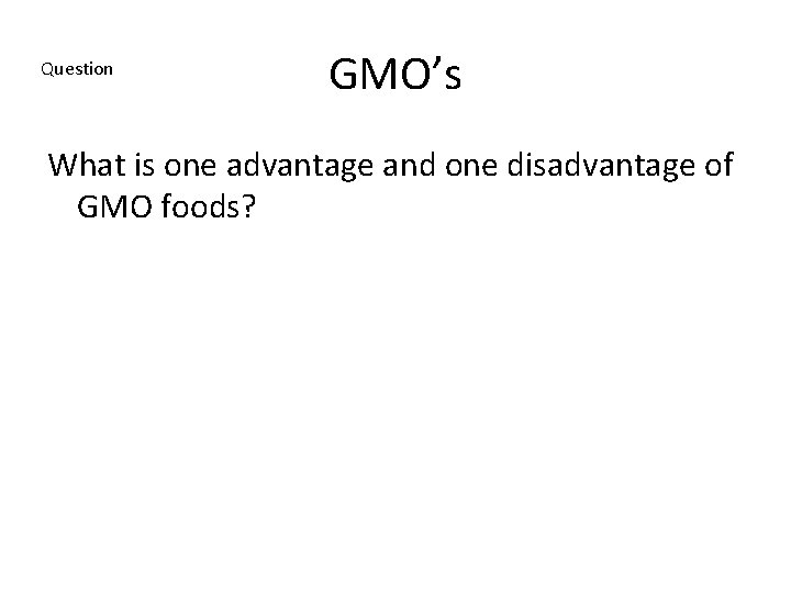 Question GMO’s What is one advantage and one disadvantage of GMO foods? 