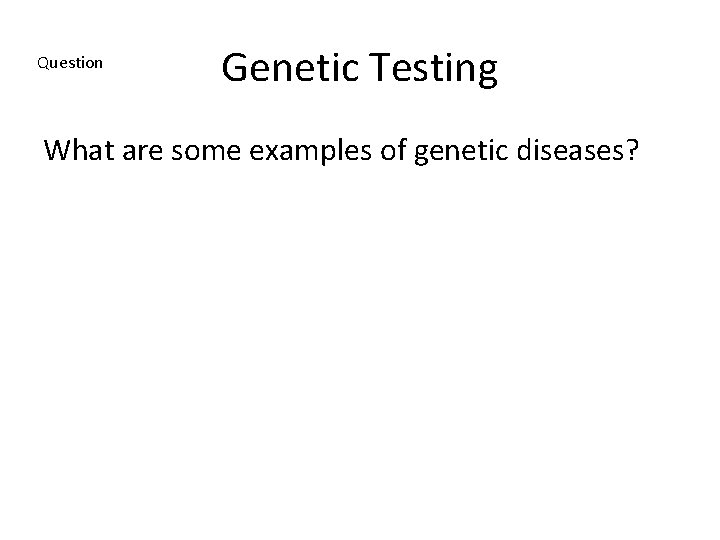 Question Genetic Testing What are some examples of genetic diseases? 