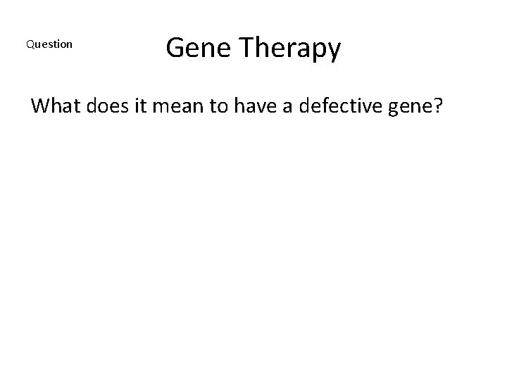 Question Gene Therapy What does it mean to have a defective gene? 