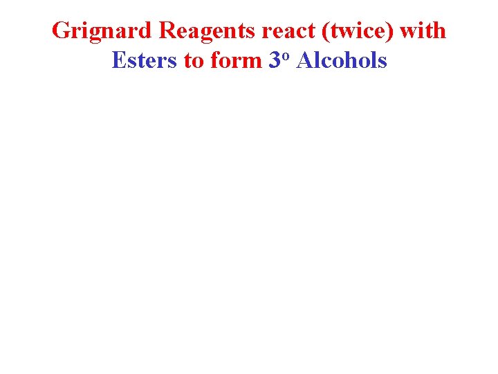 Grignard Reagents react (twice) with Esters to form 3 o Alcohols 
