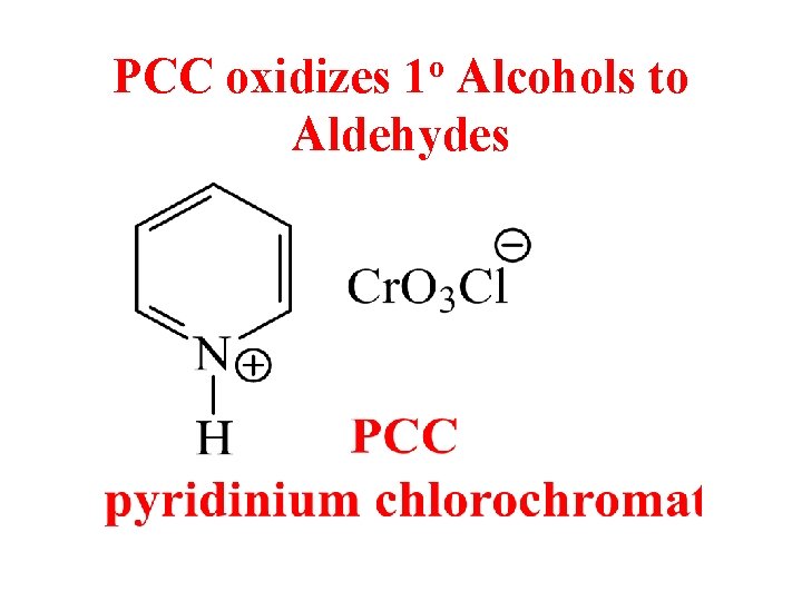 PCC oxidizes 1 o Alcohols to Aldehydes 