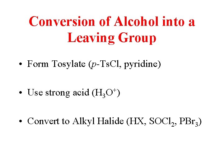 Conversion of Alcohol into a Leaving Group • Form Tosylate (p-Ts. Cl, pyridine) •