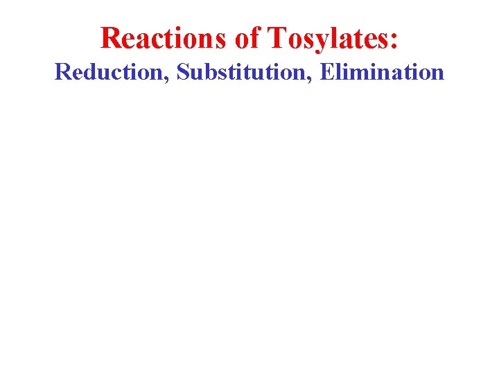 Reactions of Tosylates: Reduction, Substitution, Elimination 