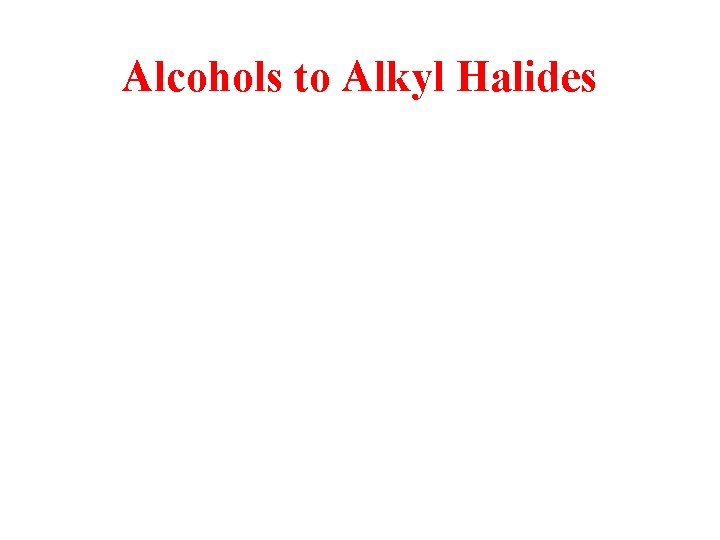 Alcohols to Alkyl Halides 