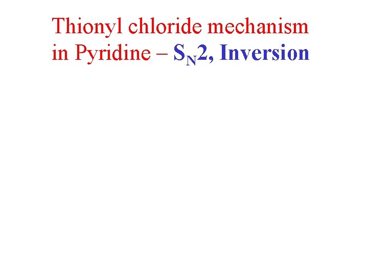 Thionyl chloride mechanism in Pyridine – SN 2, Inversion 