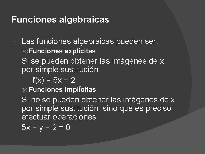 Funciones algebraicas Las funciones algebraicas pueden ser: Funciones explícitas Si se pueden obtener las