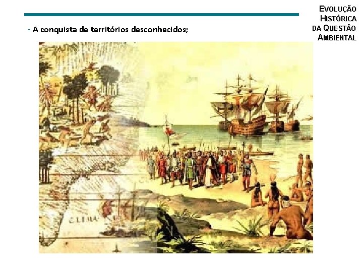 - A conquista de territórios desconhecidos; EVOLUÇÃO HISTÓRICA DA QUESTÃO AMBIENTAL 
