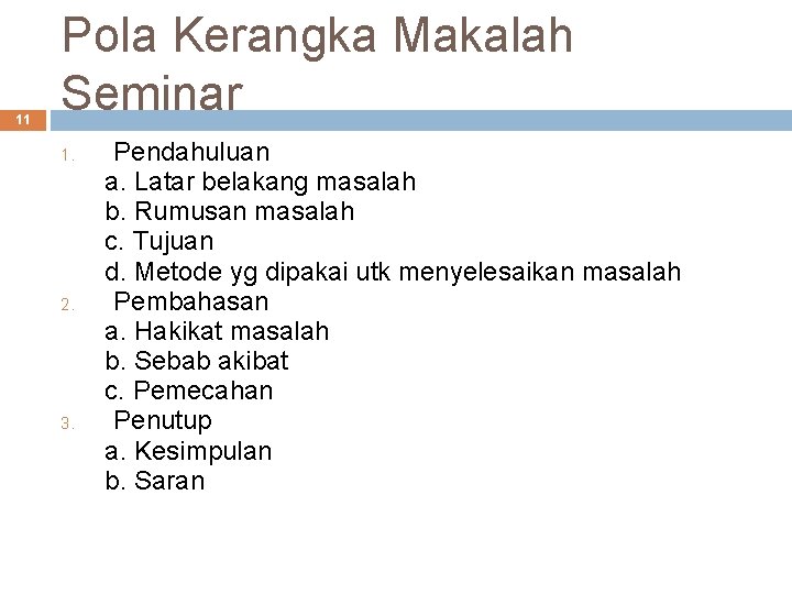 11 Pola Kerangka Makalah Seminar 1. 2. 3. Pendahuluan a. Latar belakang masalah b.